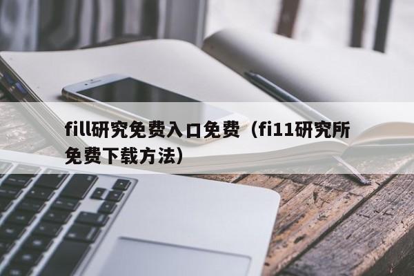 fill研究免费入口免费（fi11研究所免费下载方法）